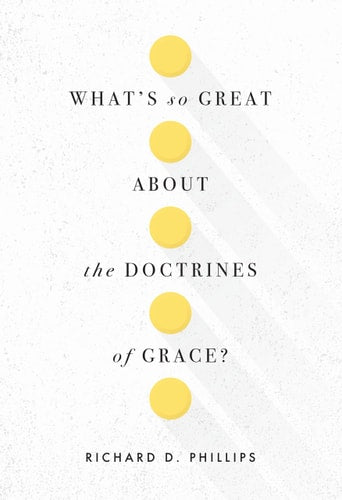 What’s So Great about the Doctrines of Grace?