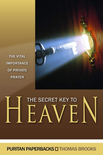 The Secret Key to Heaven: The Vital Importance of Private Prayer (Puritan Paperbacks)
