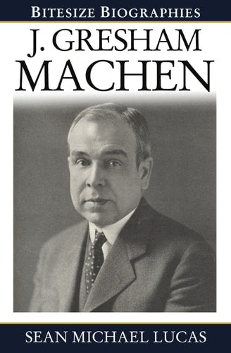 J. Gresham Machen (Bitesize Biographies)
