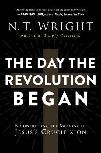 The Day the Revolution Began: Reconsidering the Meaning of Jesus's Crucifixion