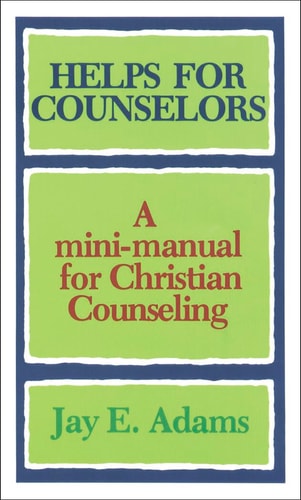 Helps for Counselors: A mini-manual for Christian Counseling