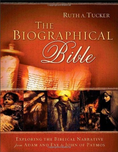 The Biographical Bible: Exploring the Biblical Narrative from Adam and Eve to John of Patmos