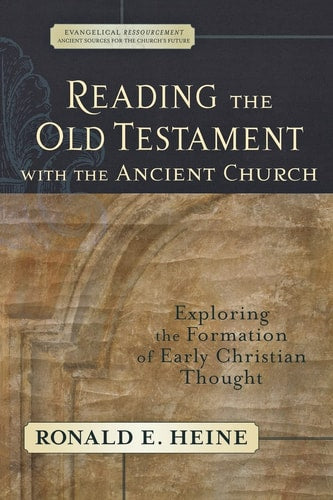 Reading the Old Testament with the Ancient Church: Exploring the Formation of Early Christian Thought (Evangelical Ressourcement: Ancient Sources for the Church's Future)