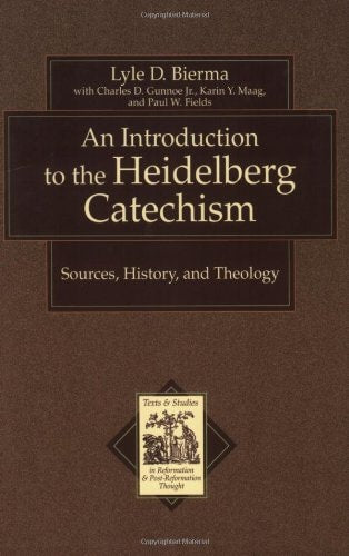 An Introduction to the Heidelberg Catechism: Sources, History, and Theology (Texts and Studies in Reformation and Post-Reformation Thought)