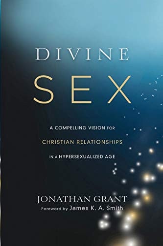 Divine Sex: A Compelling Vision for Christian Relationships in a Hypersexualized Age
