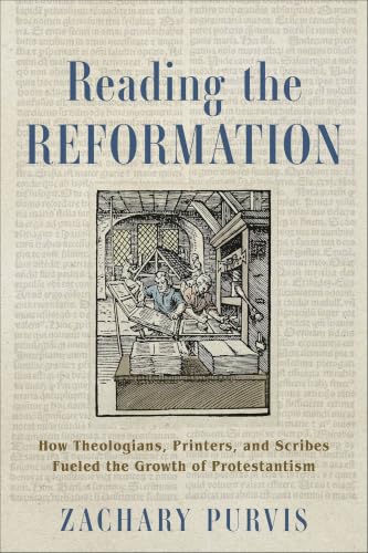 Reading the Reformation: How Theologians, Printers, and Scribes Fueled the Growth of Protestantism