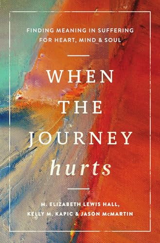 When the Journey Hurts: Finding Meaning in Suffering for Heart, Mind, and Soul