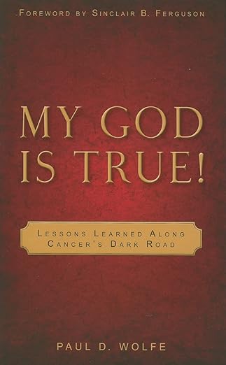 My God Is True!: Lessons Learned Along Cancer's Dark Road