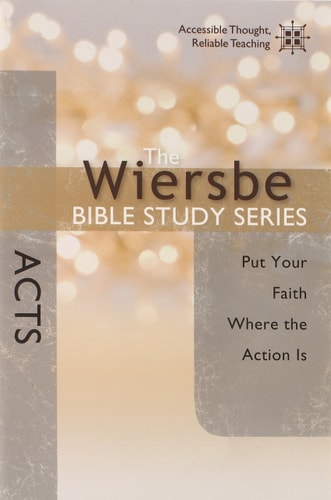 The Wiersbe Bible Study Series: Acts: Put Your Faith Where the Action Is