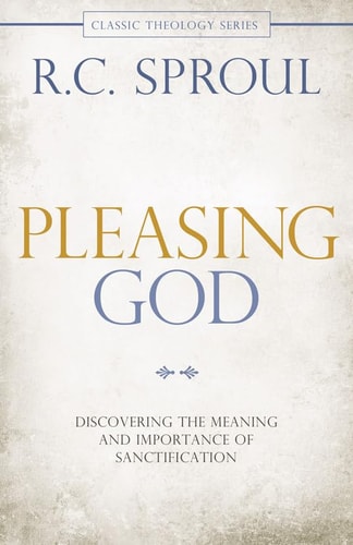 Pleasing God: Discovering the Meaning and Importance of Sanctification (Classic Theology)