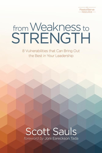 From Weakness to Strength: 8 Vulnerabilities That Can Bring Out the Best in Your Leadership (PastorServe Series)