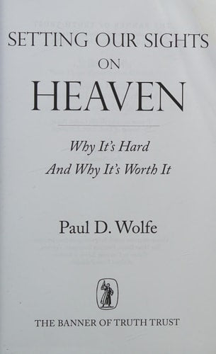 Setting Our Sights on Heaven: Why it's Hard and Why it's Worth it