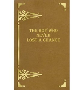 The Boy Who Never Lost a Chance (Rare Collector Series)