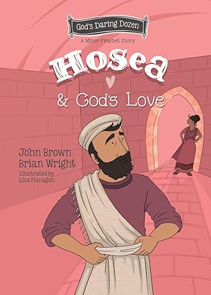 Hosea and God’s Love: The Minor Prophets, Book 9 (Gods Daring Dozen)