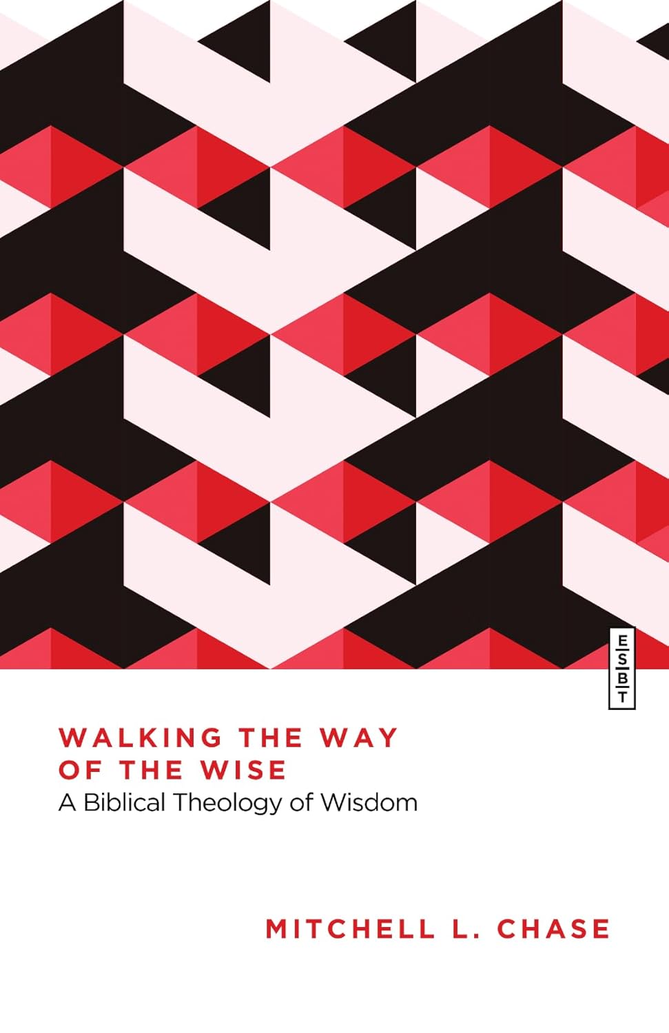 Walking the Way of the Wise: A Biblical Theology of Wisdom (Essential Studies in Biblical Theology)