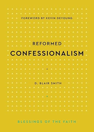Reformed Confessionalism (Blessings of the Faith)