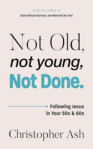 Not Old, Not Young, Not Done: Following Jesus in your 50s and 60s