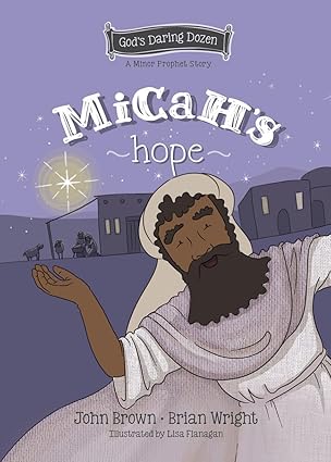 Micah’s Hope: The Minor Prophets, Book 11 (Gods Daring Dozen)
