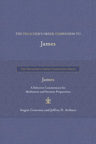 The Preacher's Greek Companion to James: A Selective Commentary for Meditation and Sermon Preparation (The Preacher’s Greek Companion Series)