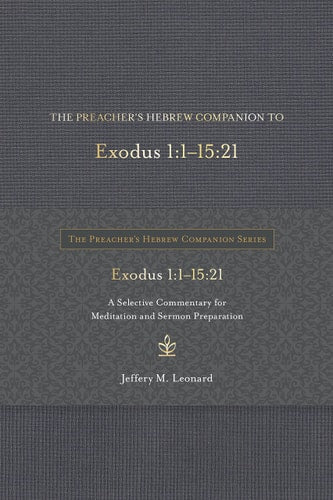 The Preacher's Hebrew Companion to Exodus 1:1--15:21: A Selective Commentary for Meditation and Sermon Preparation (The Preacher’s Hebrew Companion Series)