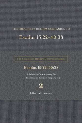 The Preacher's Hebrew Companion to Exodus 15:22--40:38: A Selective Commentary for Meditation and Sermon Preparation (The Preacher’s Hebrew Companion Series)