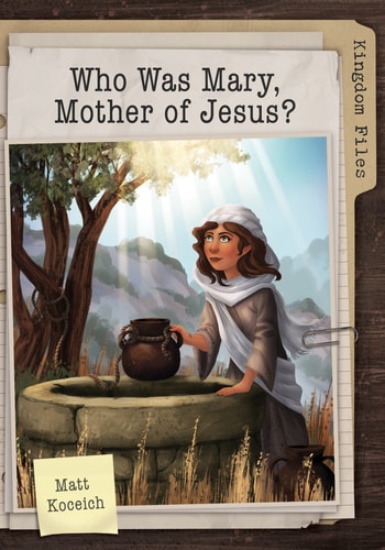 Kingdom Files: Who Was Mary, Mother of Jesus? (The Kingdom Files)