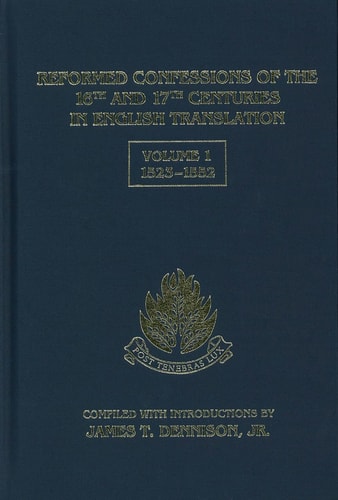 Reformed Confessions of the 16th and 17th Centuries in English Translation, Volume 1: 1523-1552