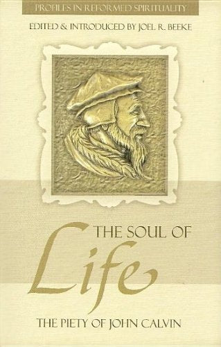 The Soul of Life: The Piety of John Calvin (Profiles in Reformed Spirituality)