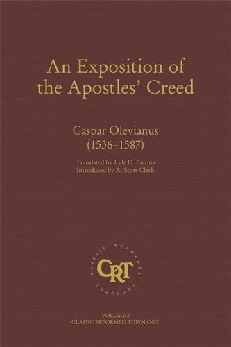 An Exposition of the Apostles' Creed - Classic Reformed Theology Series
