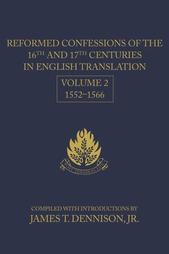 Reformed Confessions of the 16th and 17th Centuries in English Translation, Volume 2: 1552-1566
