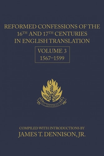 Reformed Confessions of the 16th and 17th Centuries in English Translation: Volume 3, 1567-1599