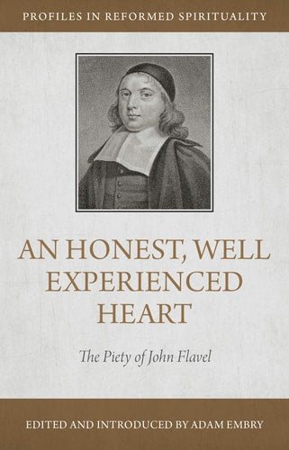 An Honest and Well-Experienced Heart: The Piety of John Flavel (Profiles in Reformed Spirituality)