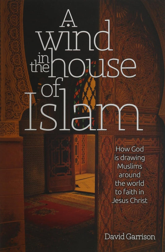 A Wind In The House Of Islam: How God Is Drawing Muslims Around The World To Faith In Jesus Christ