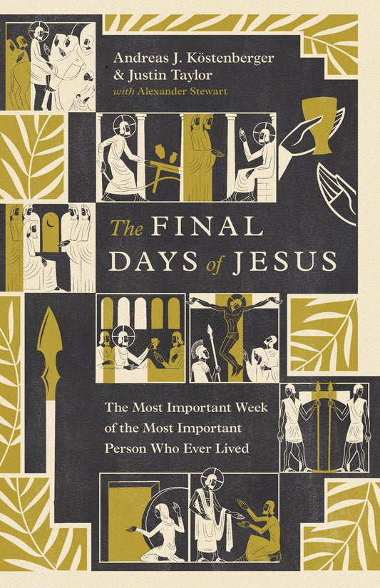 The Final Days of Jesus: The Most Important Week of the Most Important Person Who Ever Lived