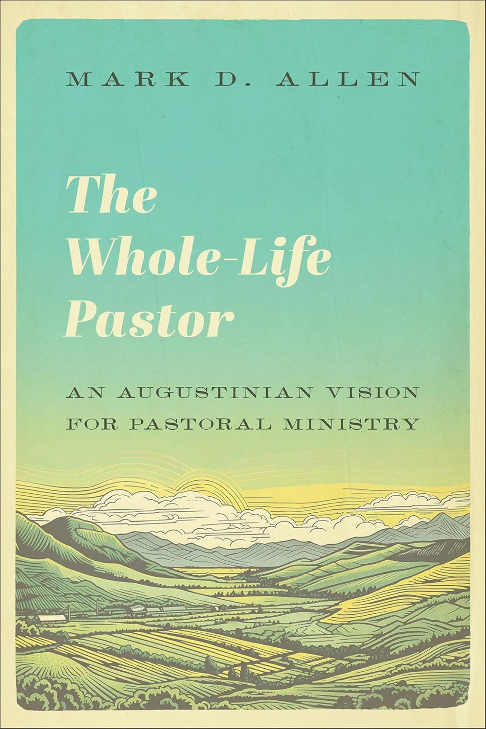 The Whole-Life Pastor: An Augustinian Vision for Pastoral Ministry