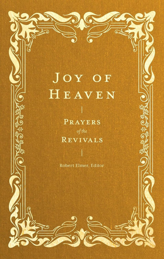 Joy of Heaven: Prayers of the Church (Pray Daily with Classic Christian Writers Charles Spurgeon, Jonathan Edwards, Amy Carmichael)