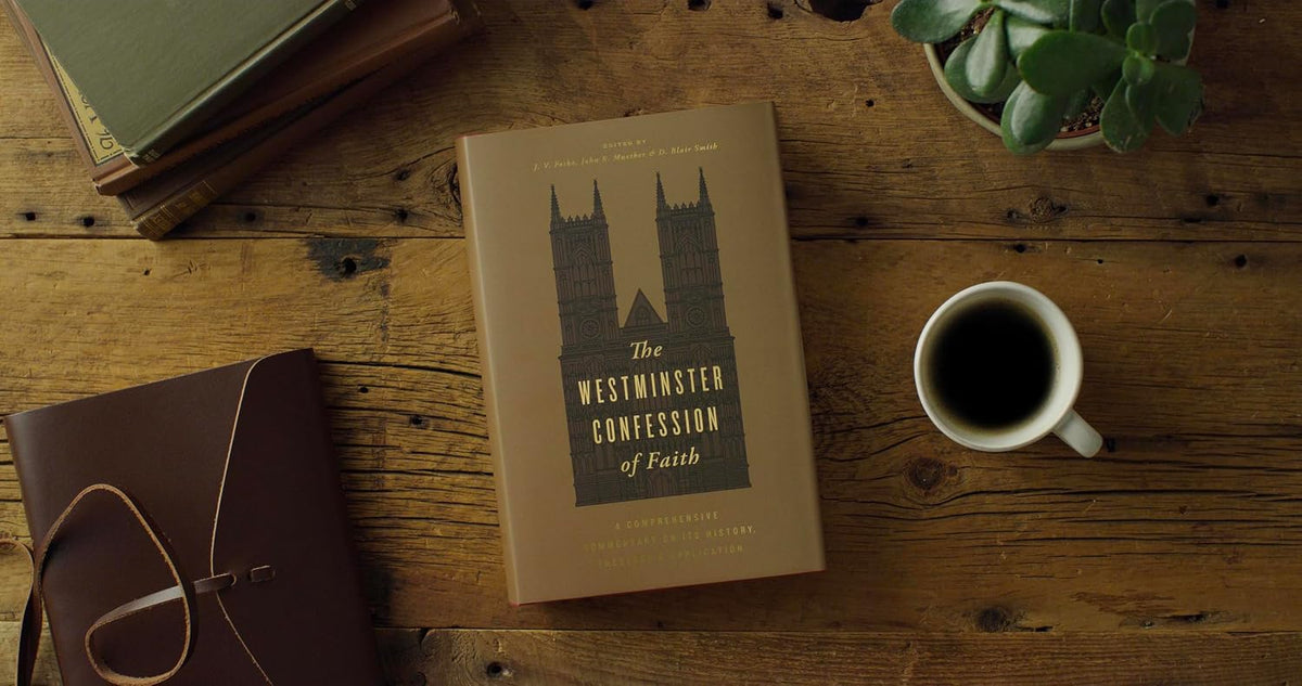 The Westminster Confession of Faith: A Comprehensive Commentary on Its History, Theology, and Application