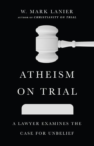 Atheism on Trial: A Lawyer Examines the Case for Unbelief
