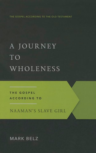 A Journey to Wholeness: The Gospel According to Naaman's Slave Girl (The Gospel According to the Old Testament)
