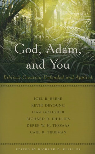 God, Adam, and You: Biblical Creation Defended and Applied (Best of Philadelphia Conference on Reformed Theology)