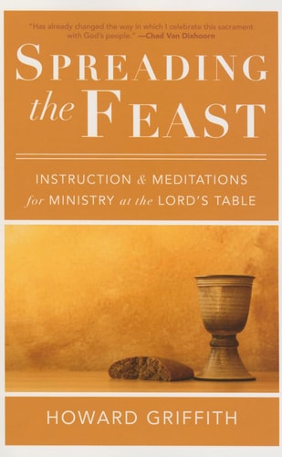 Spreading the Feast: Instruction and Meditations for Ministry at the Lord's Table