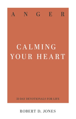 Anger: Calming Your Heart (31-Day Devotionals for Life)