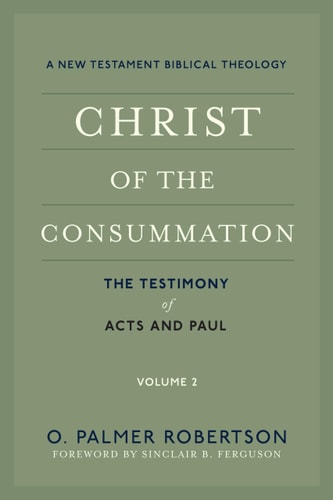 Christ of the Consummation, A New Testament Biblical Theology: Volume 2, The Testimony of the Acts and Paul