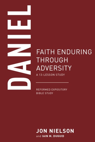 Daniel: Faith Enduring through Adversity, A 13-Lesson Study (Reformed Expository Bible Studies)