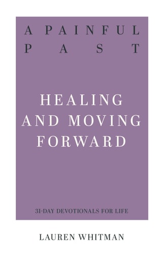 A Painful Past: Healing and Moving Forward (31-Day Devotionals for Life) (Resources for Biblical Living)