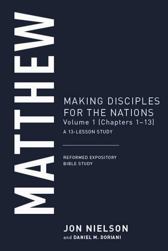 Matthew, Volume 1: Making Disciples for the Nations, (Chapters 1-13), A 13-Lesson Study (Reformed Expository Bible Studies)
