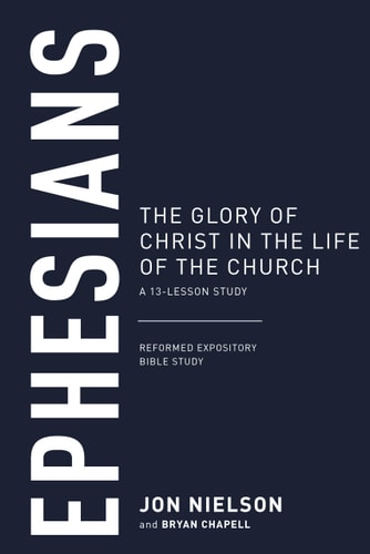 Ephesians: The Glory of Christ in the Life of the Church, A 13-Lesson Study (Reformed Expository Bible Studies)