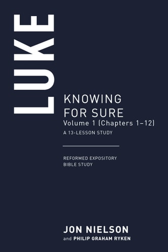 Luke, Volume 1: Knowing for Sure, (Chapters 1–10), A 13-Lesson Study (Reformed Expository Bible Studies)