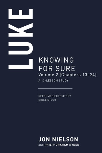 Luke: Knowing for Sure, Volume 2 (Chapters 11–24) (Reformed Expository Bible Studies)