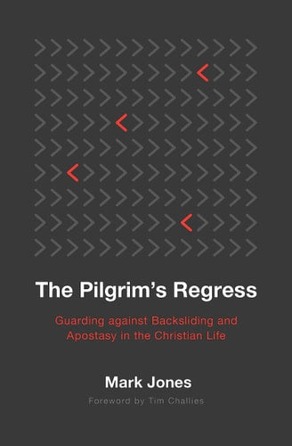The Pilgrim's Regress: Guarding against Backsliding and Apostasy in the Christian Life